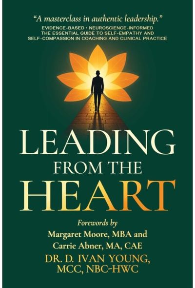 Leading from the Heart: The Essential Guide to Self-Empathy and Self-Compassion in Coaching and Clinical Practice