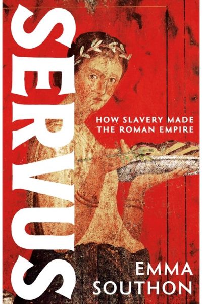 Servus: How Slavery Made the Roman Empire