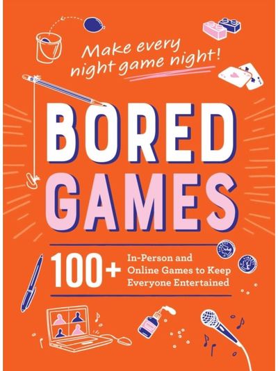 Bored Games: 100+ In-Person and Online Games to Keep Everyone Entertained