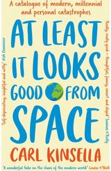 At Least It Looks Good From Space: A catalogue of modern, millennial and personal catastrophes