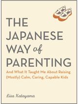 Japanese Way of Parenting: And What It Taught Me About Raising (Mostly) Calm, Caring, Capable Kids