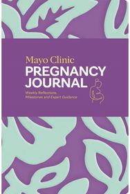 Mayo Clinic Pregnancy Journal: Weekly Reflections, Milestones and Expert Guidance
