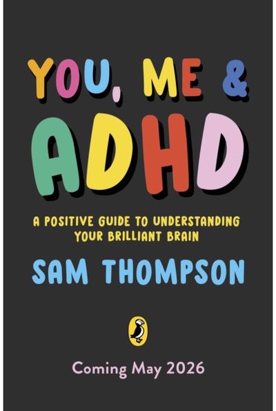 You, Me & ADHD: A Positive Guide to Understanding Your Brilliant Brain