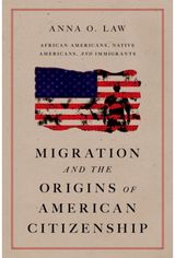 Migration and the Origins of American Citizenship: African Americans, Native Americans, and Immigrants