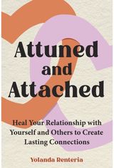 Attuned and Attached: Heal Your Relationship with Yourself and Others to Create Lasting Connections