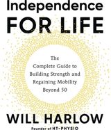 Independence for Life: The Complete Guide to Building Strength and Regaining Mobility Beyond 50