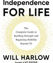 Independence for Life: The Complete Guide to Building Strength and Regaining Mobility Beyond 50