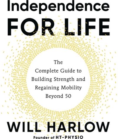 Independence for Life: The Complete Guide to Building Strength and Regaining Mobility Beyond 50