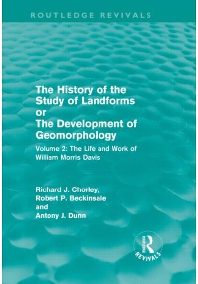 History of the Study of Landforms Volume 2 (Routledge Revivals): The Life and Work of William Morris Davis
