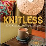 Knitless: 50 No-Knit, Stash-Busting Yarn Projects