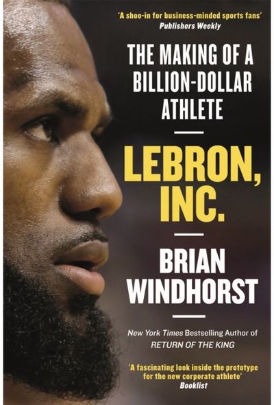 LeBron, Inc.: The Making of a Billion-Dollar Athlete