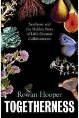 Togetherness: Symbiosis and the Hidden Story of Life’s Greatest Collaborations