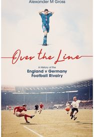 Over the Line: A History of the England v Germany Football Rivalry