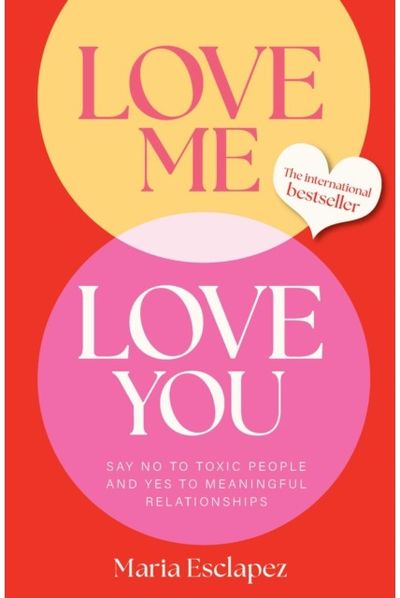Love Me Love You: Say no to toxic people and yes to meaningful relationships