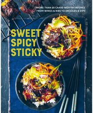 Sweet Spicy Sticky: Over 60 Crave-Worthy Recipes from Wings & Ribs to Drizzles & Dips