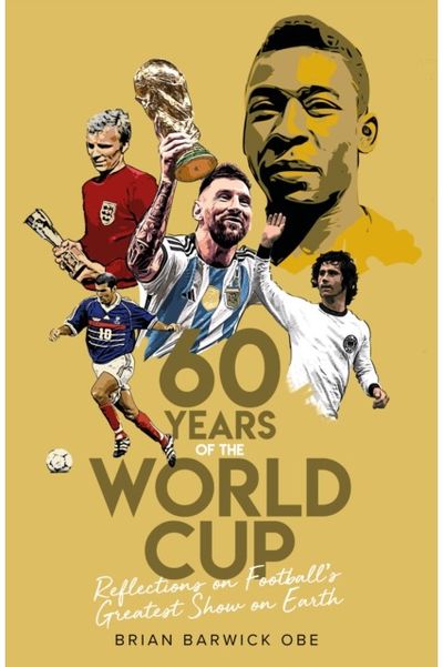 Sixty Years of the World Cup: Reflections on Football’s Greatest Show on Earth