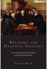 Religion and National Identity: Governing Scottish Presbyterianism in the Eighteenth Century