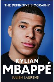 Kylian Mbappe: The Definitive Biography of the World Cup Star
