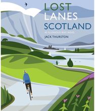 Lost Lanes Scotland: 40 Glorious Bike Rides on Quiet Roads and Gravel Trails