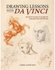 Drawing Lessons with Da Vinci: An Artist’s Guide to Geometry, Anatomy, and Proportion