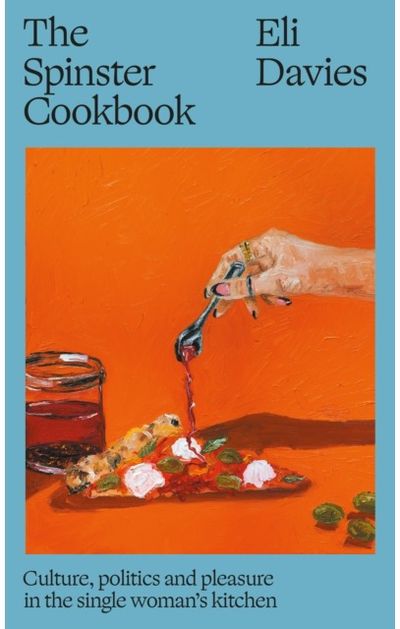 Spinster Cookbook: Culture, politics and pleasure in the single woman’s kitchen