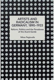 Artists and Radicalism in Germany, 18901933: Reform, Politics and the Paradoxes of the Avant-Garde