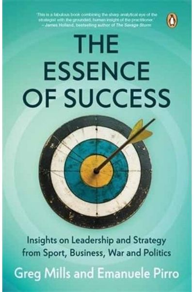 Essence of Success: Insights into Leadership and Strategy from Sport, Business, Politics and War