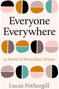 Everyone Everywhere: 21 Stories of Mixed Race Britain