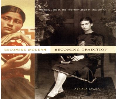 Becoming Modern, Becoming Tradition: Women, Gender, and Representation in Mexican Art