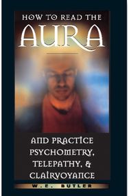 How to Read the Aura and Practice Psychometry, Telepathy and Clairvoyance