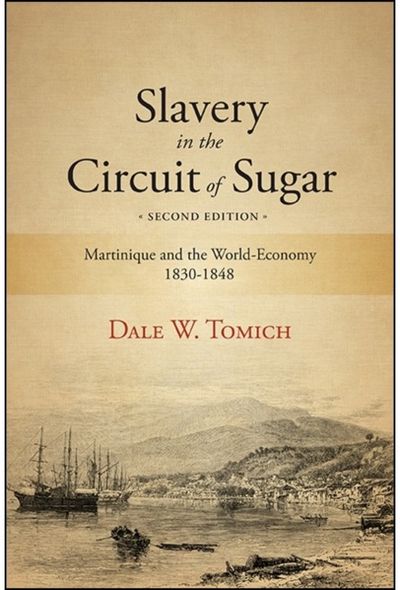 Slavery in the Circuit of Sugar: Martinique and the World-Economy, 1830-1848