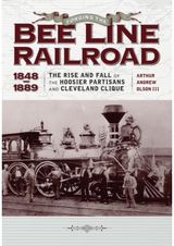 Forging the ""Bee Line"" Railroad, 1848–1889: The Rise and Fall of the Hoosier Partisans and Cleveland Clique