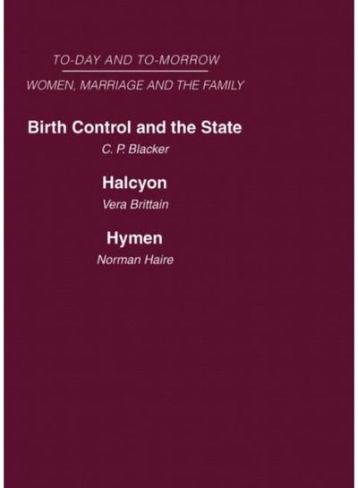 Today and Tomorrow Volume 3 Women, Marriage and the Family: Birth Control and the State Halcyon, or the Future of Monogamy Hymen or the Future of Marriage