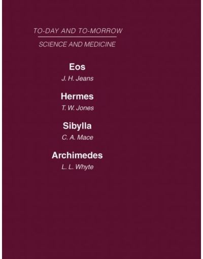 Today and Tomorrow Volume 9 Science and Medicine: Eos or the Wider Aspects of Cosmogony Hermes, or the Future of Chemistry Sybilla, or the Revival of Prophecy Archimedes or the Future of Physics