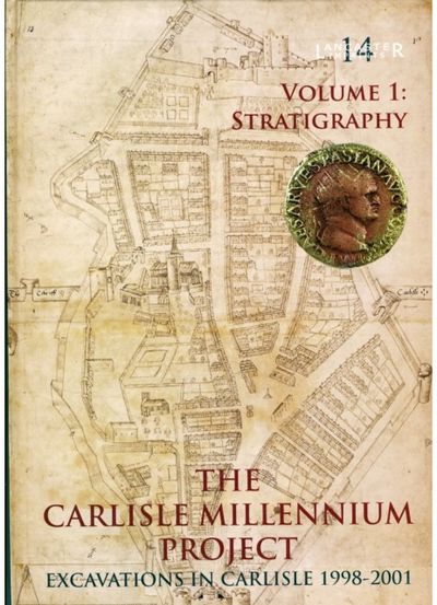 Carlisle Millennium Project: Excavations in Carlisle 1998-2001. Volume 1: Stratigraphy