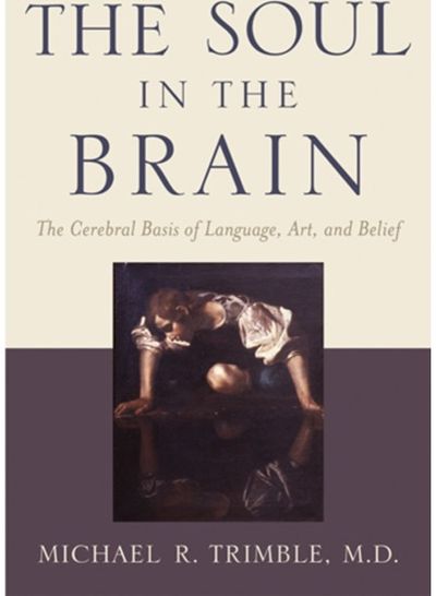 Soul in the Brain: The Cerebral Basis of Language, Art, and Belief