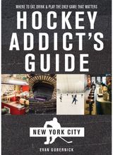 Hockey Addicts Guide New York City: Where to Eat, Drink & Play the Only Game That Matters