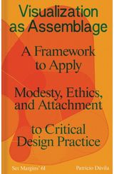 Visualization as Assemblage: A Framework to Apply Modesty, Ethics, and Attachment to a Critical Design Practice