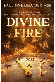 Divine Fire: The Book of the Future: Past & Future Lives Changing Our Time Line