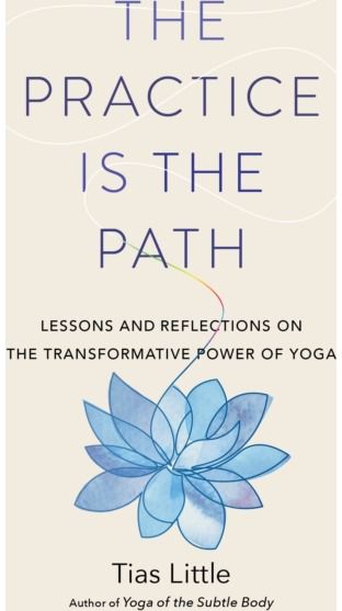 Practice Is the Path: Lessons and Reflections on the Transformative Power of Yoga