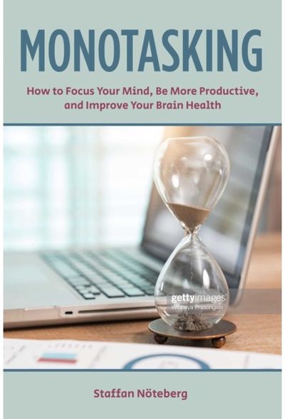 Monotasking: How to Focus Your Mind, Be More Productive, and Improve Your Brain Health