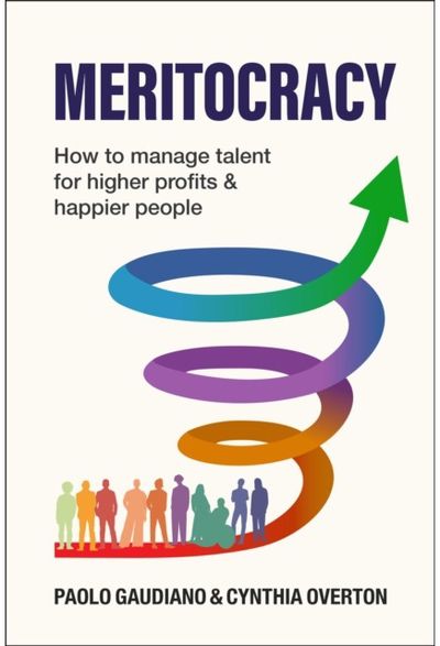 MERITOCRACY: How to manage talent for higher profits and happier people