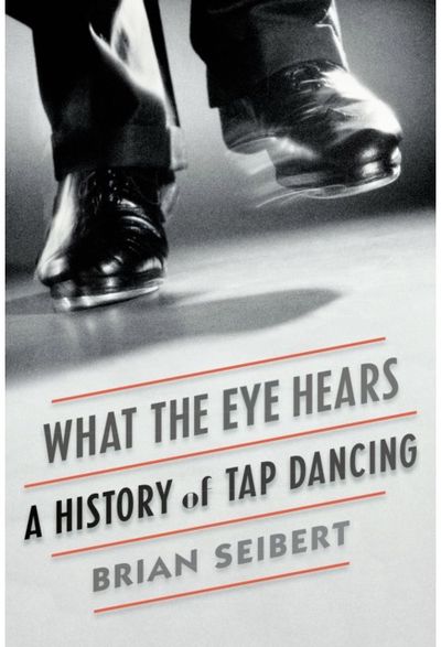 What the Eye Hears: A History of Tap Dancing