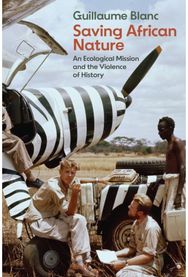 Saving African Nature: An Ecological Mission and the Violence of History