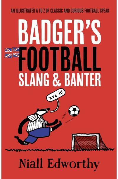 Badgers Football Slang and Banter: An Illustrated A to Z of Classic and Curious Football Speak