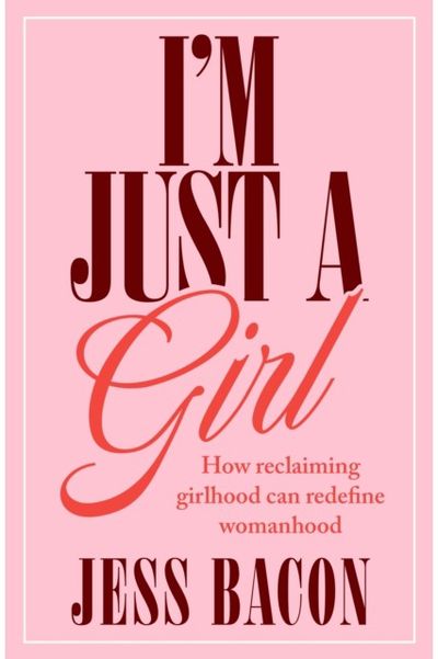Im Just a Girl: How Reclaiming Girlhood Can Redefine Womanhood