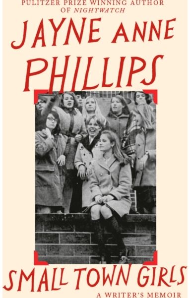 Small Town Girls: A memoir by the Pulitzer Prize-winning author of Night Watch