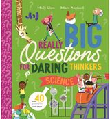 Really Big Questions for Daring Thinkers: Science: Over 40 incredible inventions and ideas