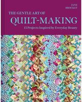 Gentle Art of Quilt-Making: 15 Projects Inspired by Everyday Beauty