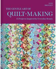 Gentle Art of Quilt-Making: 15 Projects Inspired by Everyday Beauty